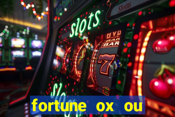 fortune ox ou fortune tiger